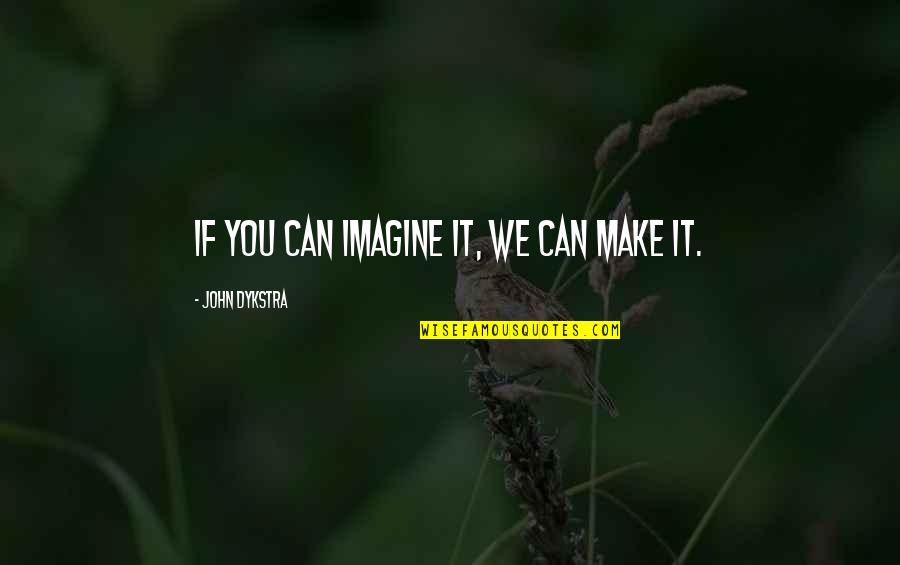 Colhendo Mandioca Quotes By John Dykstra: If you can imagine it, we can make Colhendo Mandioca Quotes By John Dykstra: If you can imagine it, we can make