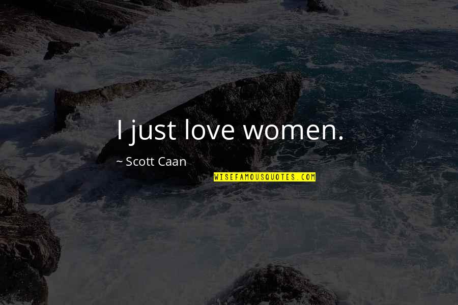 Colhendo Mandioca Quotes By Scott Caan: I just love women. Colhendo Mandioca Quotes By Scott Caan: I just love women.