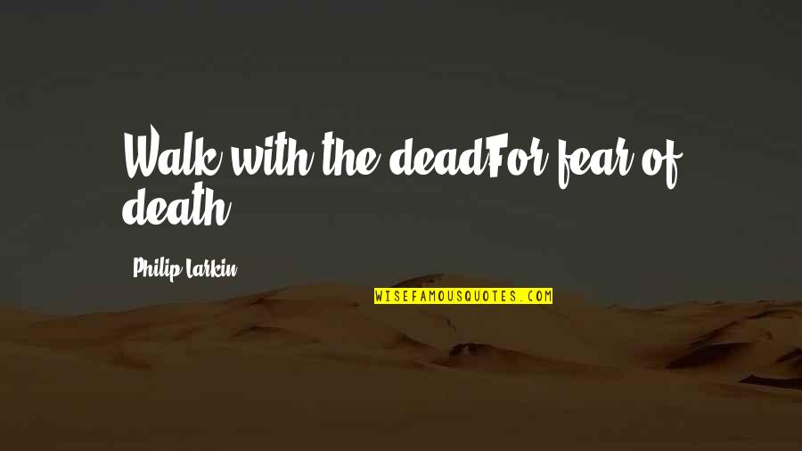 Colher Quotes By Philip Larkin: Walk with the deadFor fear of death.