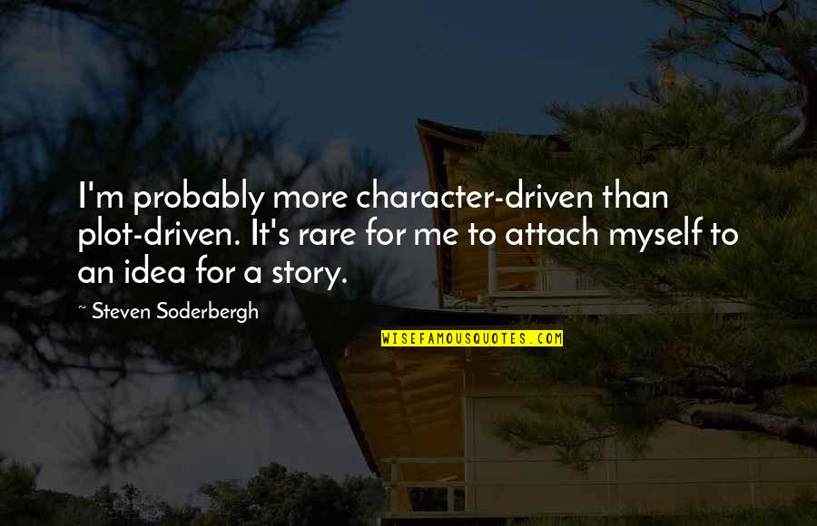 Colhoun Agency Quotes By Steven Soderbergh: I'm probably more character-driven than plot-driven. It's rare