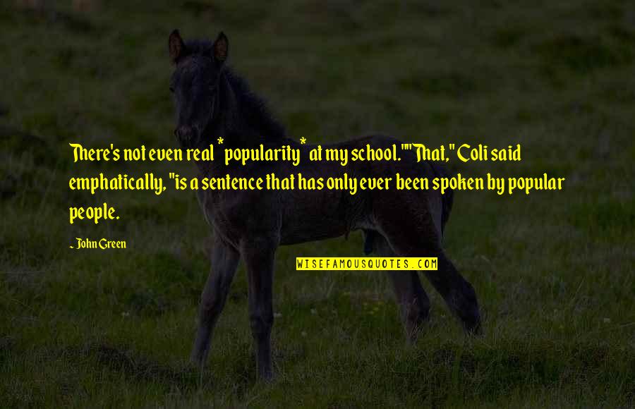 Coli Quotes By John Green: There's not even real *popularity* at my school.""That," Coli Quotes By John Green: There's not even real *popularity* at my school.""That,"