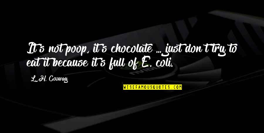 Coli Quotes By L. H. Cosway: It's not poop, it's chocolate ... just don't Coli Quotes By L. H. Cosway: It's not poop, it's chocolate ... just don't