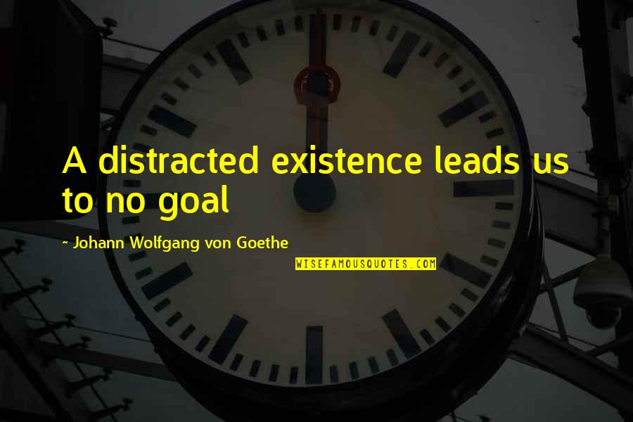 Coliai Quotes By Johann Wolfgang Von Goethe: A distracted existence leads us to no goal