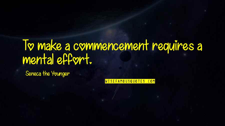 Coliai Quotes By Seneca The Younger: To make a commencement requires a mental effort.