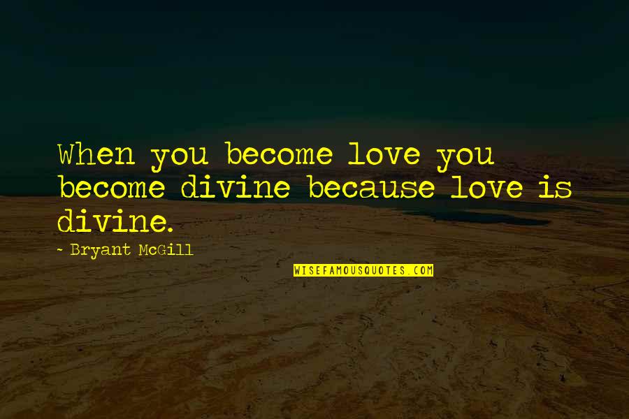 Colianos Bullhead Quotes By Bryant McGill: When you become love you become divine because Colianos Bullhead Quotes By Bryant McGill: When you become love you become divine because