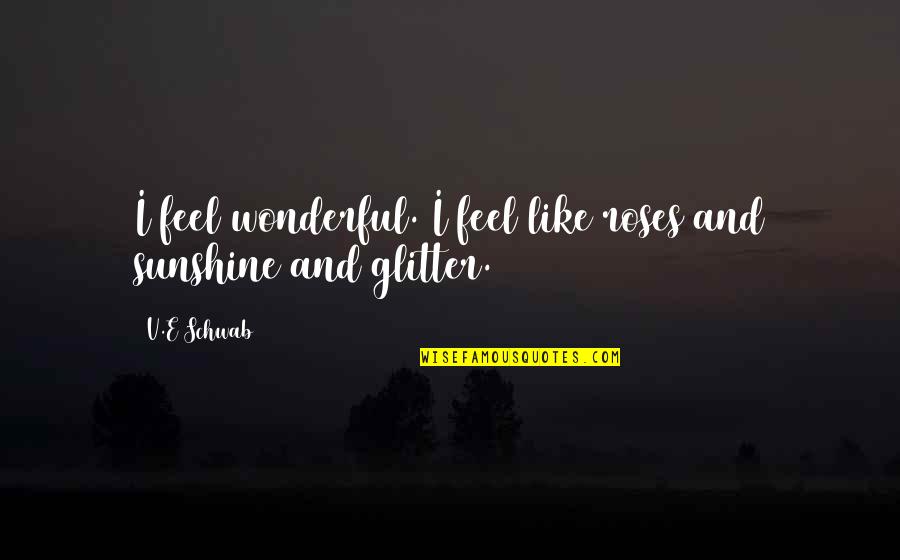 Colibri Book Quotes By V.E Schwab: I feel wonderful. I feel like roses and