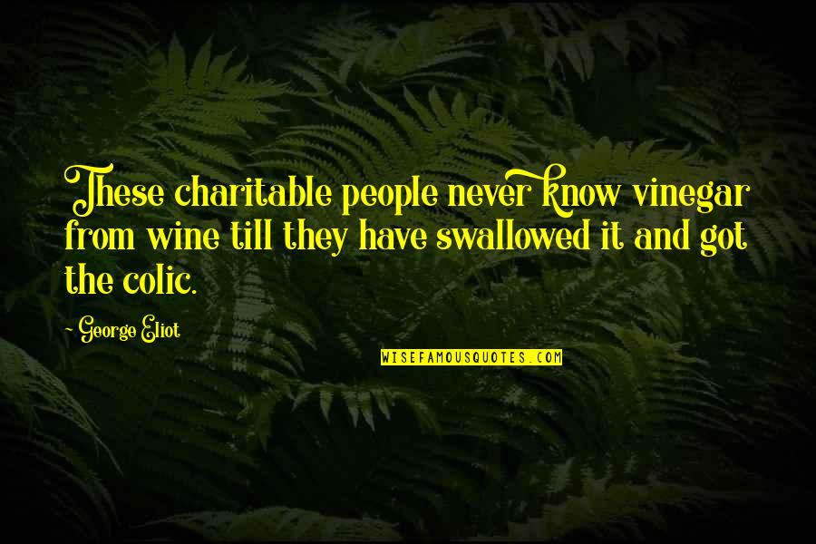 Colic Quotes By George Eliot: These charitable people never know vinegar from wine