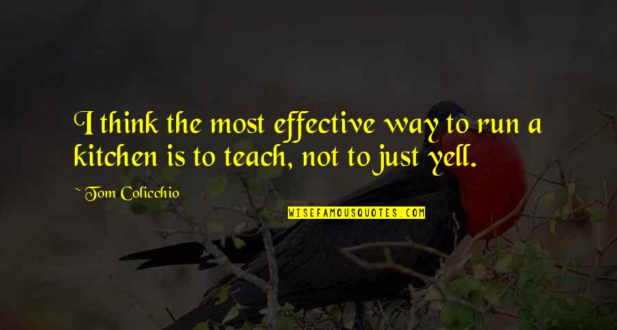 Colicchio Quotes By Tom Colicchio: I think the most effective way to run Colicchio Quotes By Tom Colicchio: I think the most effective way to run
