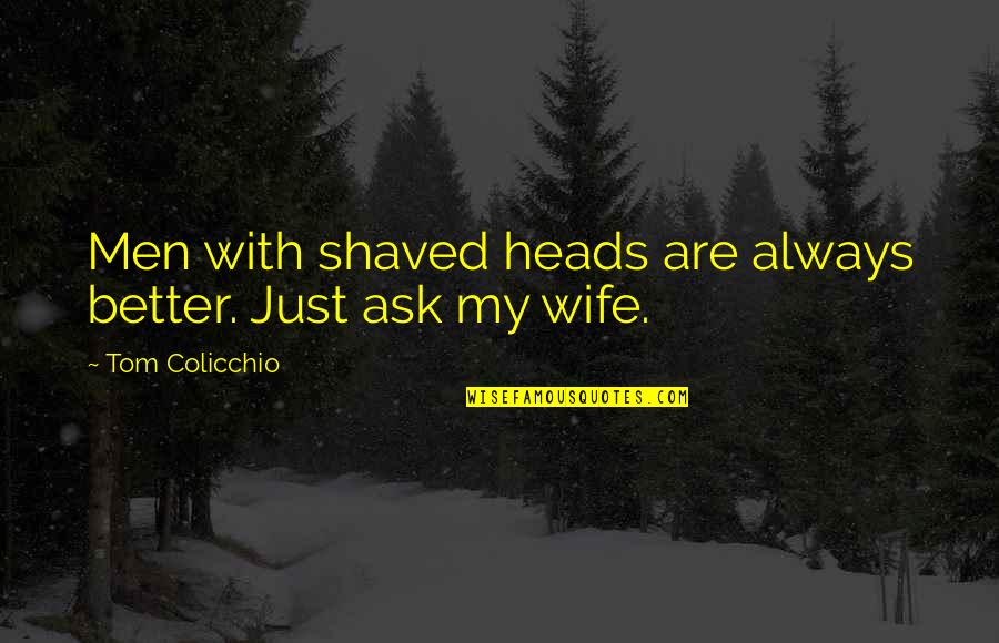 Colicchio Quotes By Tom Colicchio: Men with shaved heads are always better. Just
