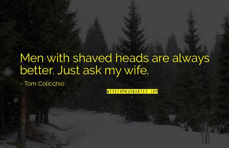 Colicchio Quotes By Tom Colicchio: Men with shaved heads are always better. Just Colicchio Quotes By Tom Colicchio: Men with shaved heads are always better. Just