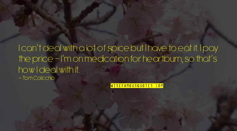 Colicchio Quotes By Tom Colicchio: I can't deal with a lot of spice Colicchio Quotes By Tom Colicchio: I can't deal with a lot of spice