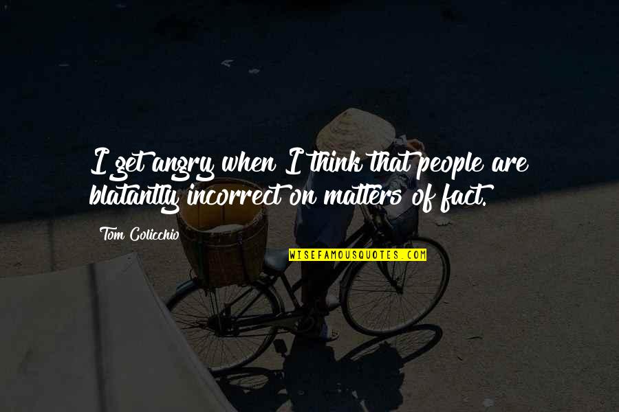 Colicchio Quotes By Tom Colicchio: I get angry when I think that people Colicchio Quotes By Tom Colicchio: I get angry when I think that people