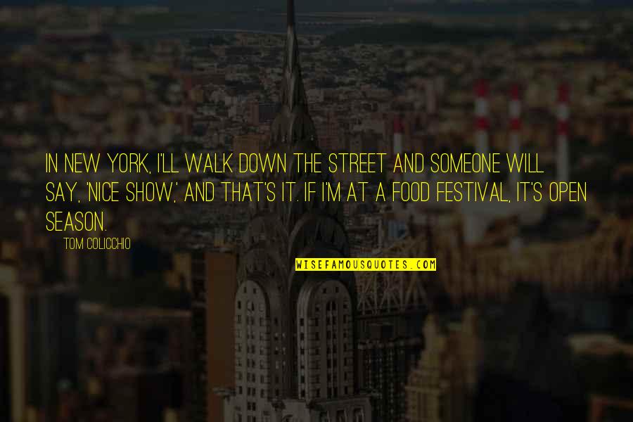 Colicchio Quotes By Tom Colicchio: In New York, I'll walk down the street Colicchio Quotes By Tom Colicchio: In New York, I'll walk down the street