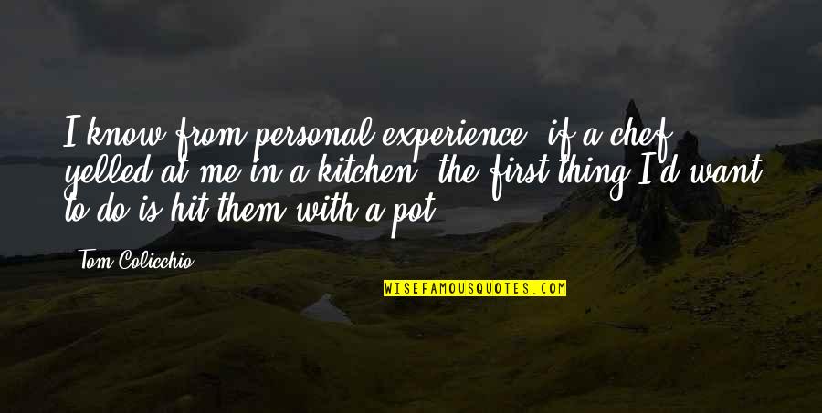 Colicchio Quotes By Tom Colicchio: I know from personal experience, if a chef Colicchio Quotes By Tom Colicchio: I know from personal experience, if a chef
