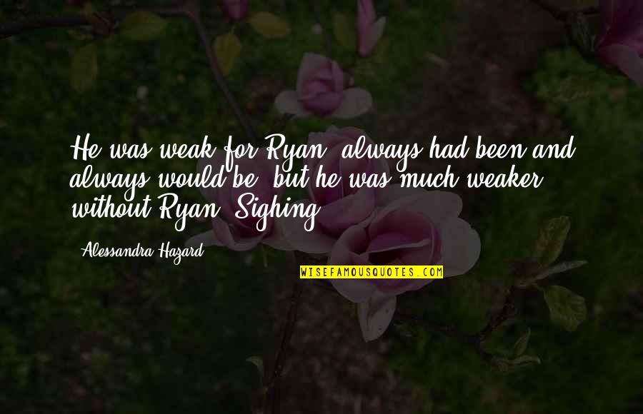 Colie Nuanez Quotes By Alessandra Hazard: He was weak for Ryan, always had been Colie Nuanez Quotes By Alessandra Hazard: He was weak for Ryan, always had been