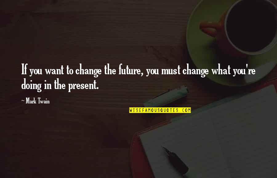 Colie Quotes By Mark Twain: If you want to change the future, you