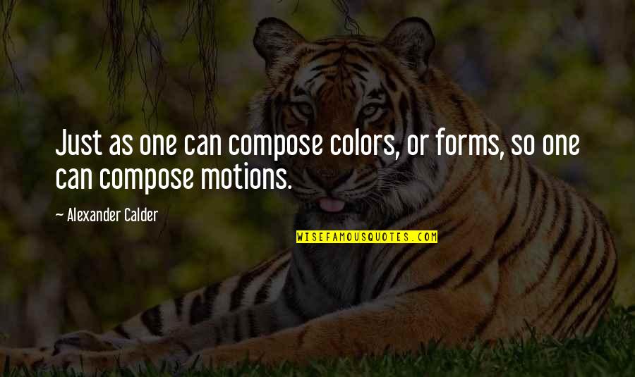 Colimas Hanford Quotes By Alexander Calder: Just as one can compose colors, or forms,