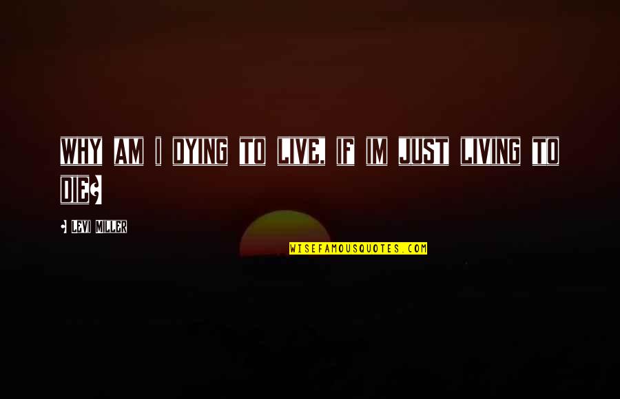 Colimas Hanford Quotes By Levi Miller: why am i dying to live, if im