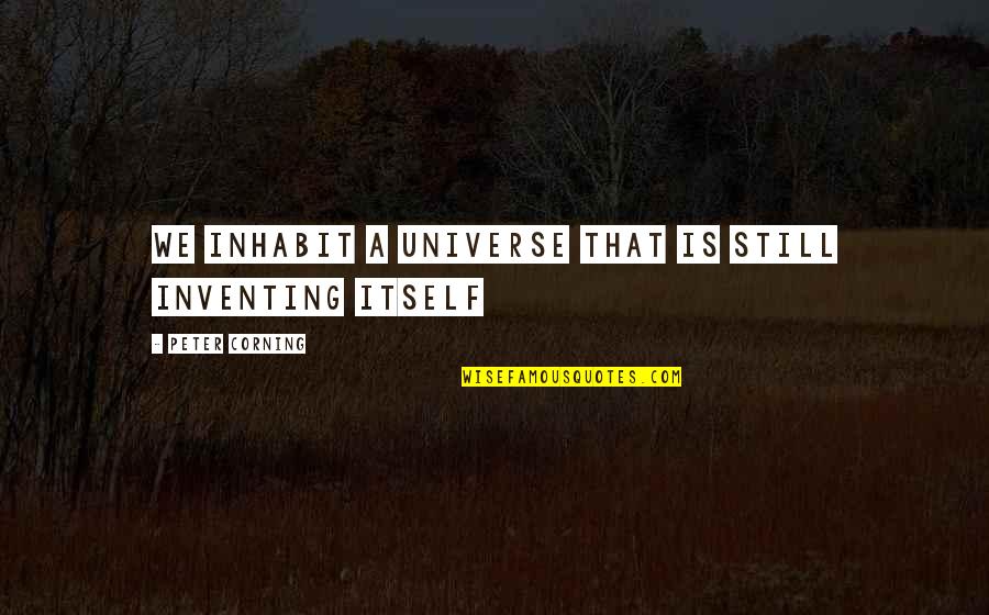 Colimas Sylva Quotes By Peter Corning: We inhabit a universe that is still inventing Colimas Sylva Quotes By Peter Corning: We inhabit a universe that is still inventing