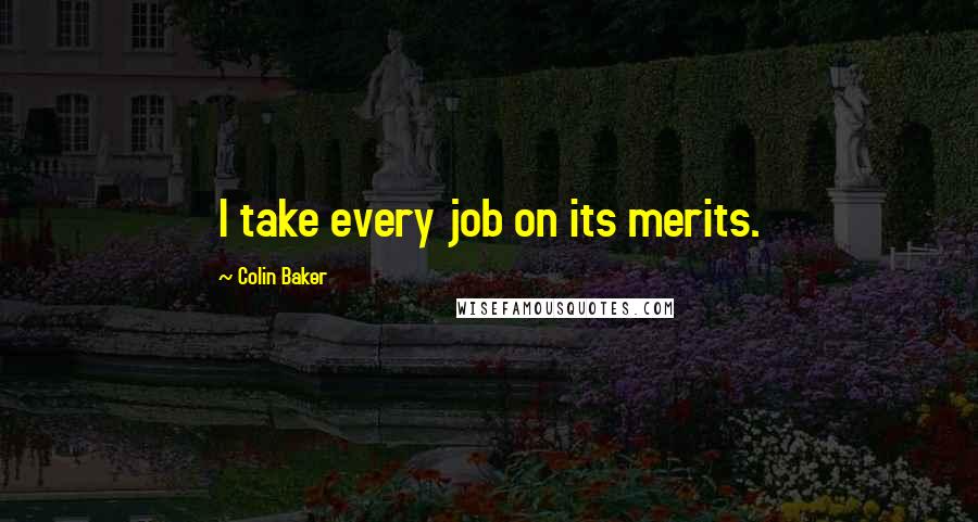 Colin Baker quotes: I take every job on its merits.