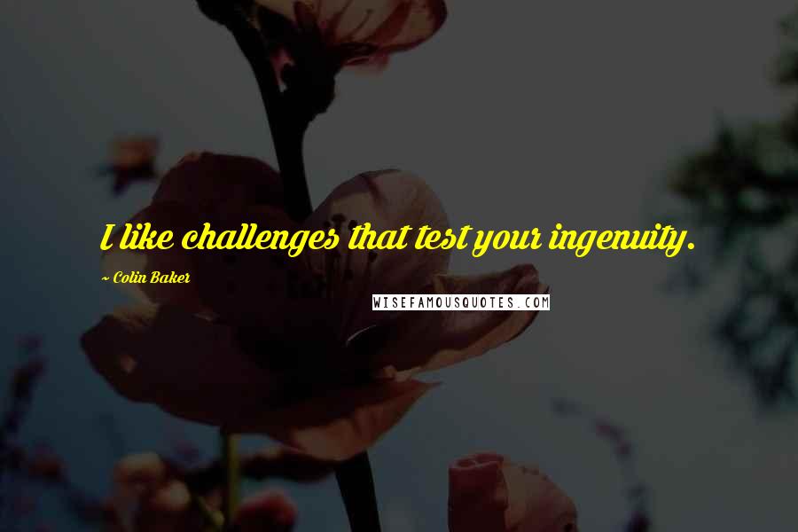 Colin Baker quotes: I like challenges that test your ingenuity.