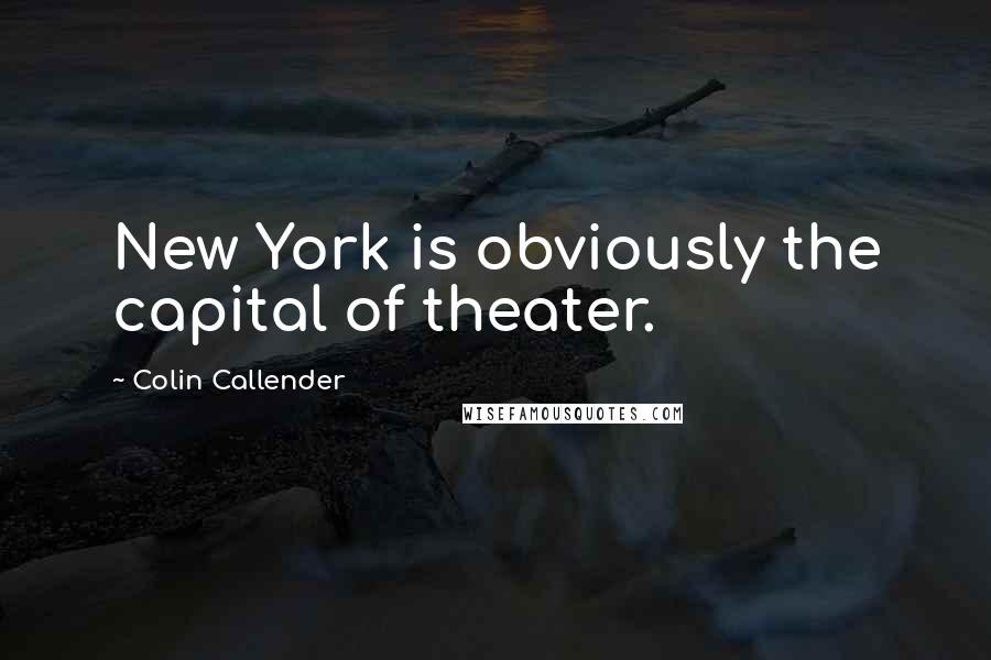 Colin Callender quotes: New York is obviously the capital of theater.
