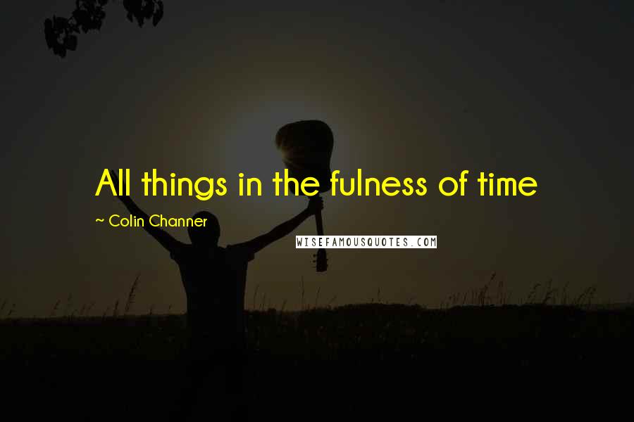 Colin Channer quotes: All things in the fulness of time