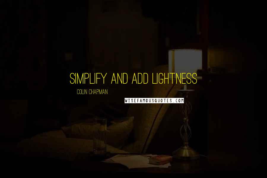 Colin Chapman quotes: Simplify and add lightness