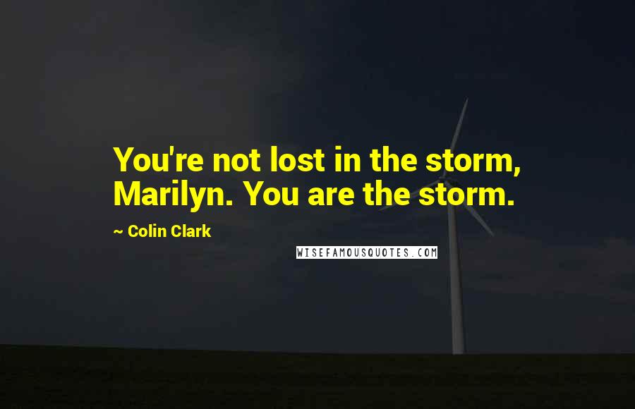 Colin Clark quotes: You're not lost in the storm, Marilyn. You are the storm.