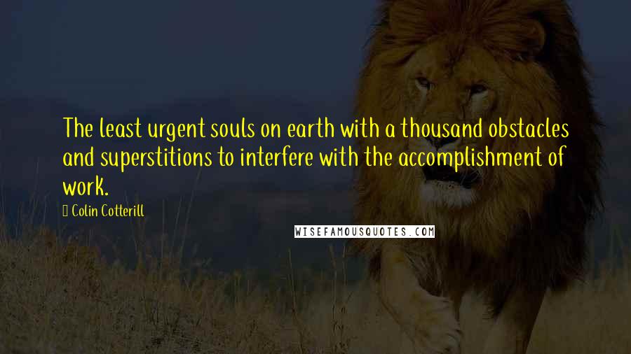 Colin Cotterill quotes: The least urgent souls on earth with a thousand obstacles and superstitions to interfere with the accomplishment of work.