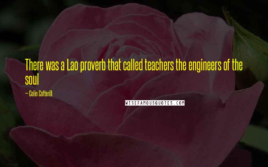 Colin Cotterill quotes: There was a Lao proverb that called teachers the engineers of the soul