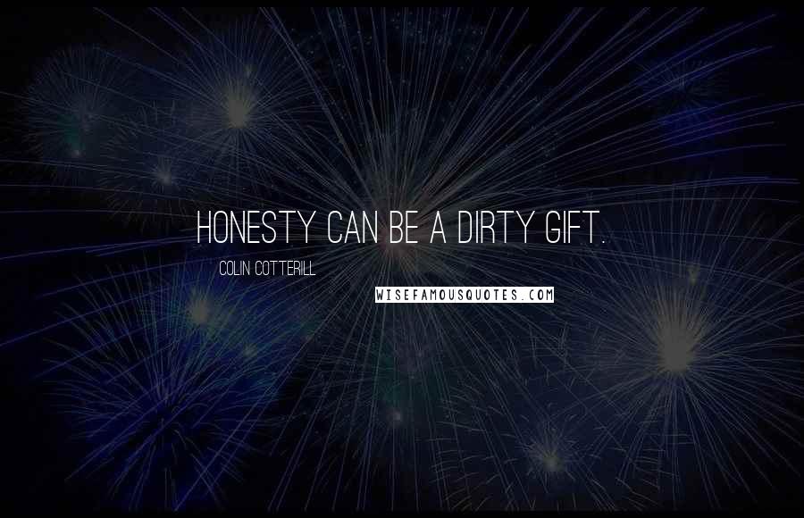 Colin Cotterill quotes: Honesty can be a dirty gift.