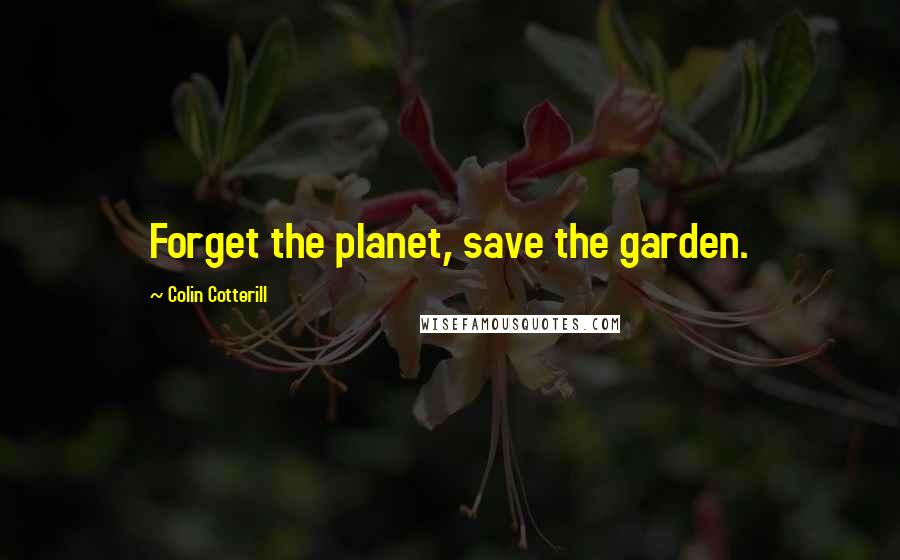 Colin Cotterill quotes: Forget the planet, save the garden.