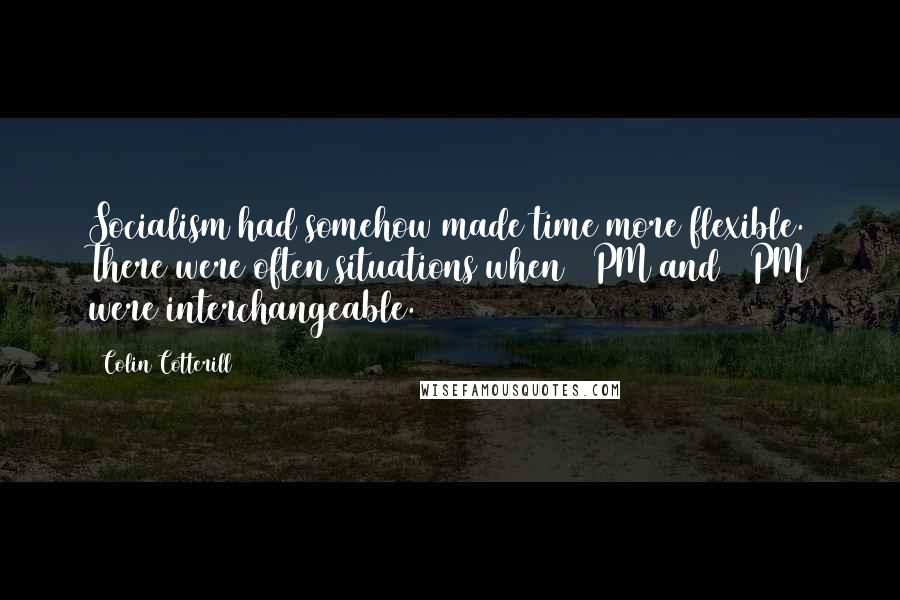 Colin Cotterill quotes: Socialism had somehow made time more flexible. There were often situations when 1 PM and 5 PM were interchangeable. Colin Cotterill quotes: Socialism had somehow made time more flexible. There were often situations when 1 PM and 5 PM were interchangeable.