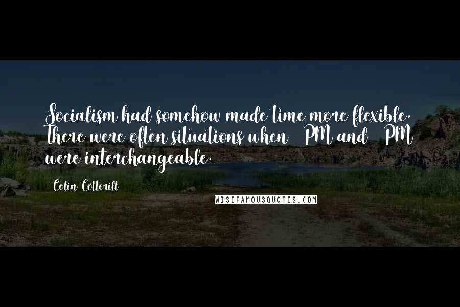 Colin Cotterill quotes: Socialism had somehow made time more flexible. There were often situations when 1 PM and 5 PM were interchangeable.