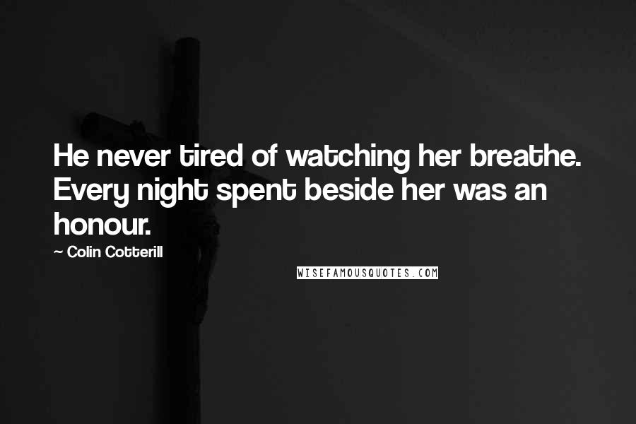 Colin Cotterill quotes: He never tired of watching her breathe. Every night spent beside her was an honour.