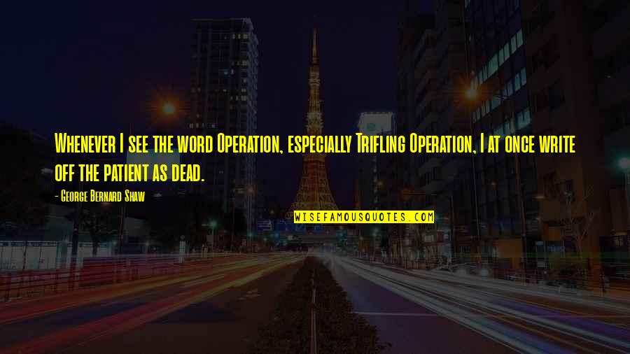 Colin Creevey Quotes By George Bernard Shaw: Whenever I see the word Operation, especially Trifling