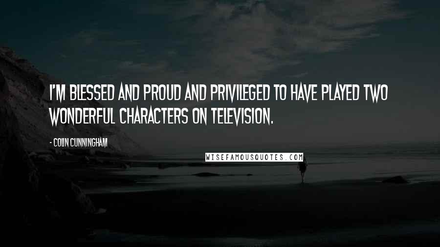 Colin Cunningham quotes: I'm blessed and proud and privileged to have played two wonderful characters on television.