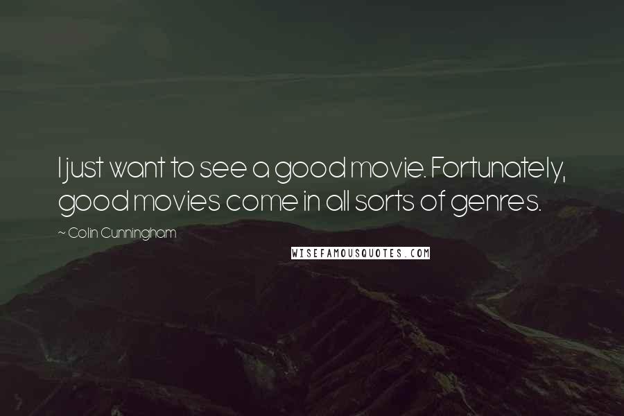 Colin Cunningham quotes: I just want to see a good movie. Fortunately, good movies come in all sorts of genres.