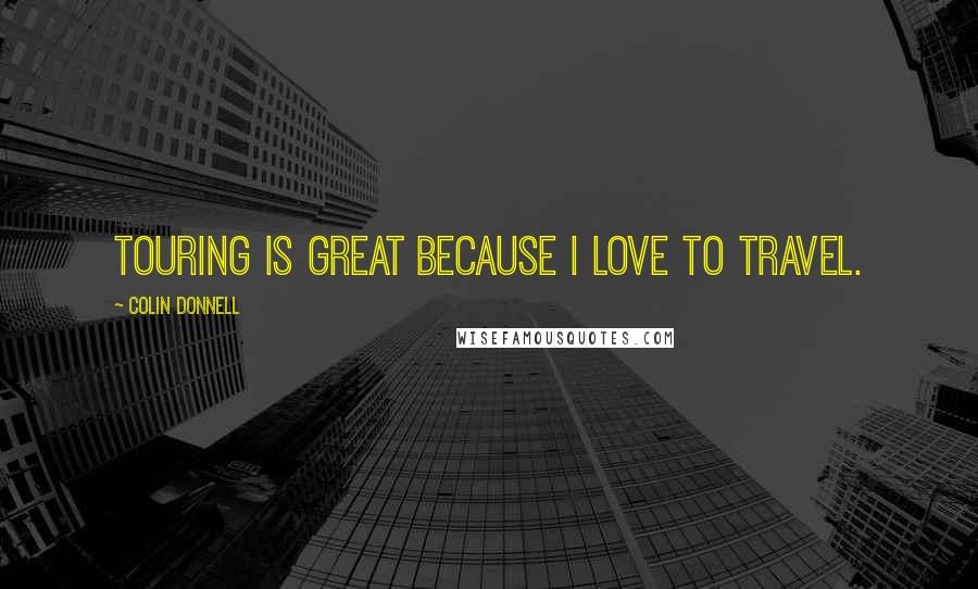 Colin Donnell quotes: Touring is great because I love to travel.