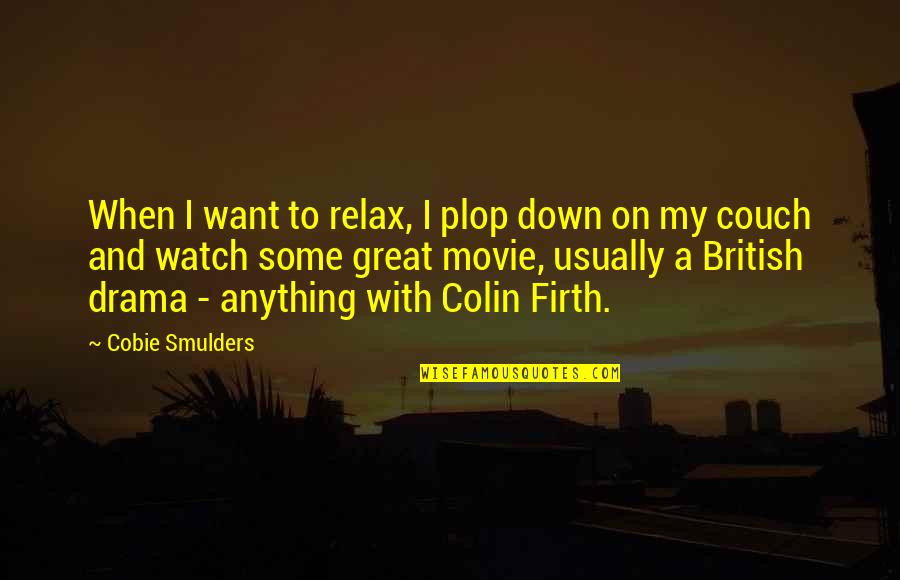 Colin Firth Quotes By Cobie Smulders: When I want to relax, I plop down