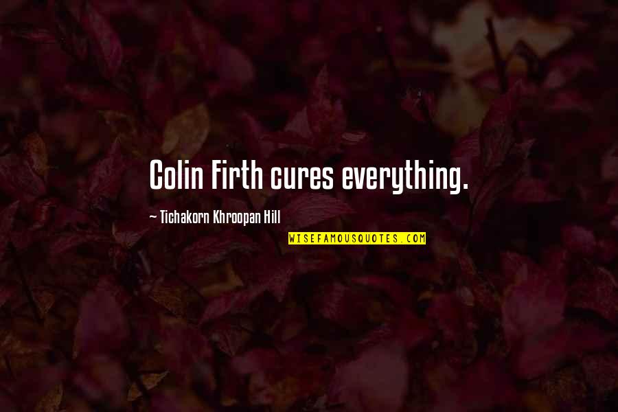 Colin Firth Quotes By Tichakorn Khroopan Hill: Colin Firth cures everything.