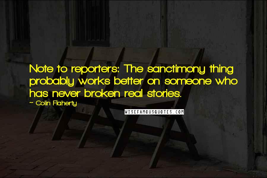 Colin Flaherty quotes: Note to reporters: The sanctimony thing probably works better on someone who has never broken real stories.