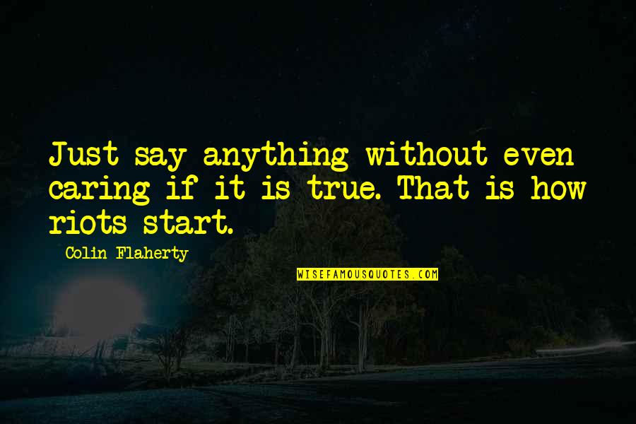 Colin Flaherty Quotes By Colin Flaherty: Just say anything without even caring if it