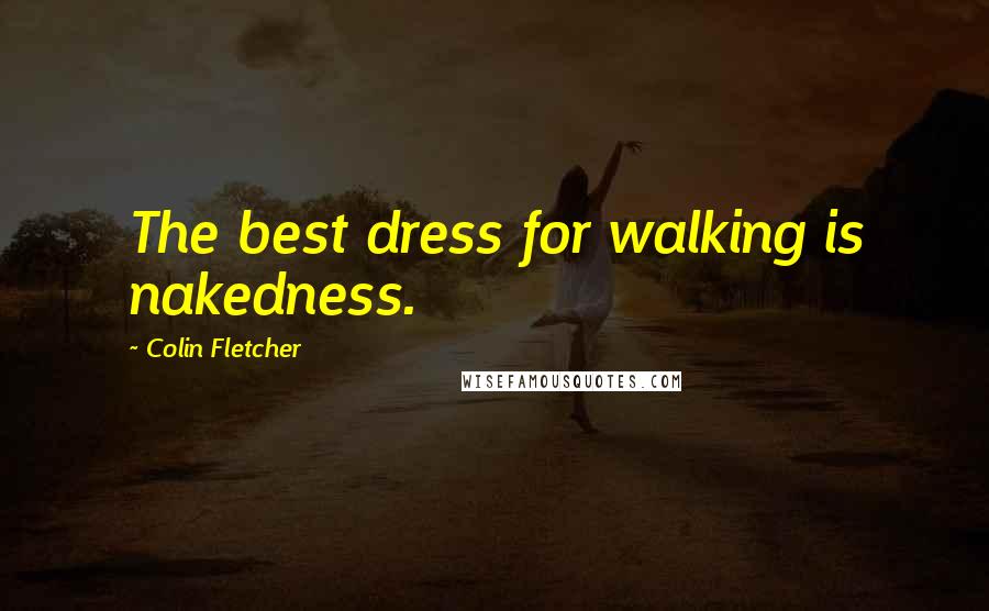 Colin Fletcher quotes: The best dress for walking is nakedness.