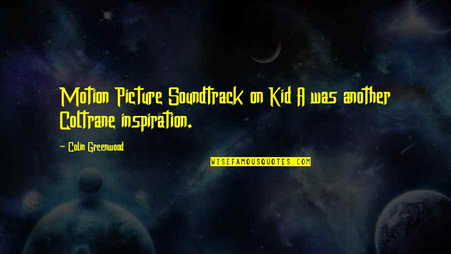 Colin Greenwood Quotes By Colin Greenwood: Motion Picture Soundtrack on Kid A was another