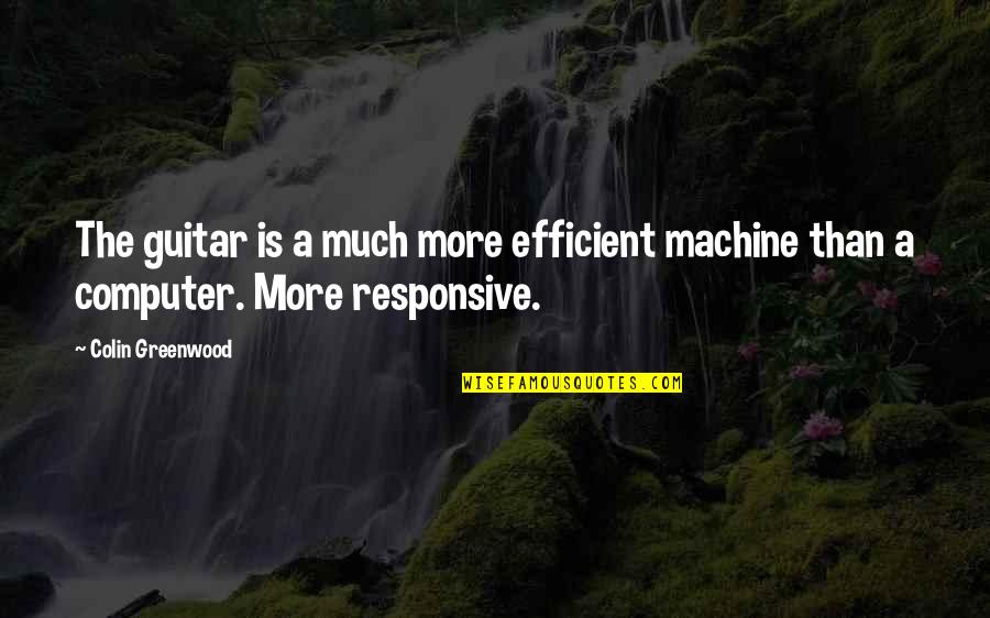 Colin Greenwood Quotes By Colin Greenwood: The guitar is a much more efficient machine