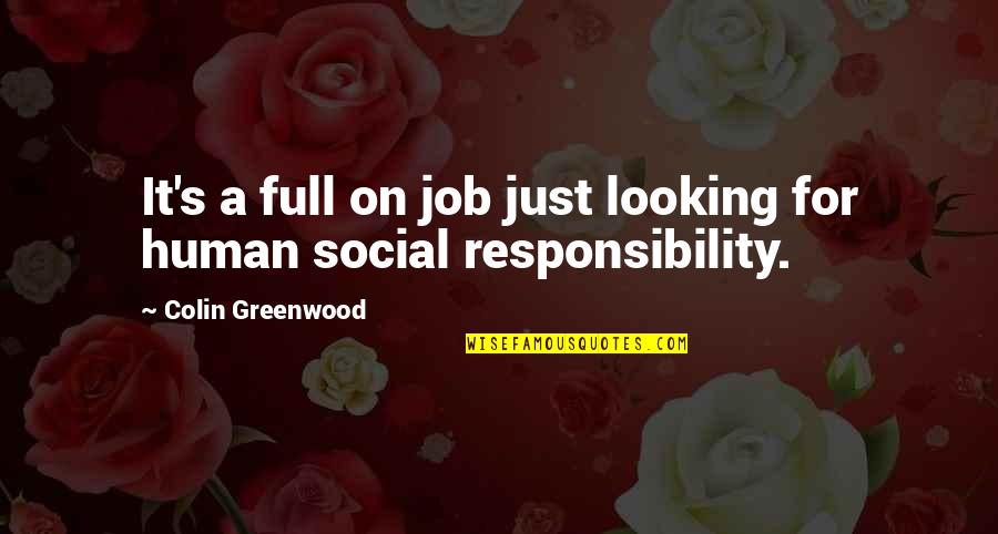 Colin Greenwood Quotes By Colin Greenwood: It's a full on job just looking for