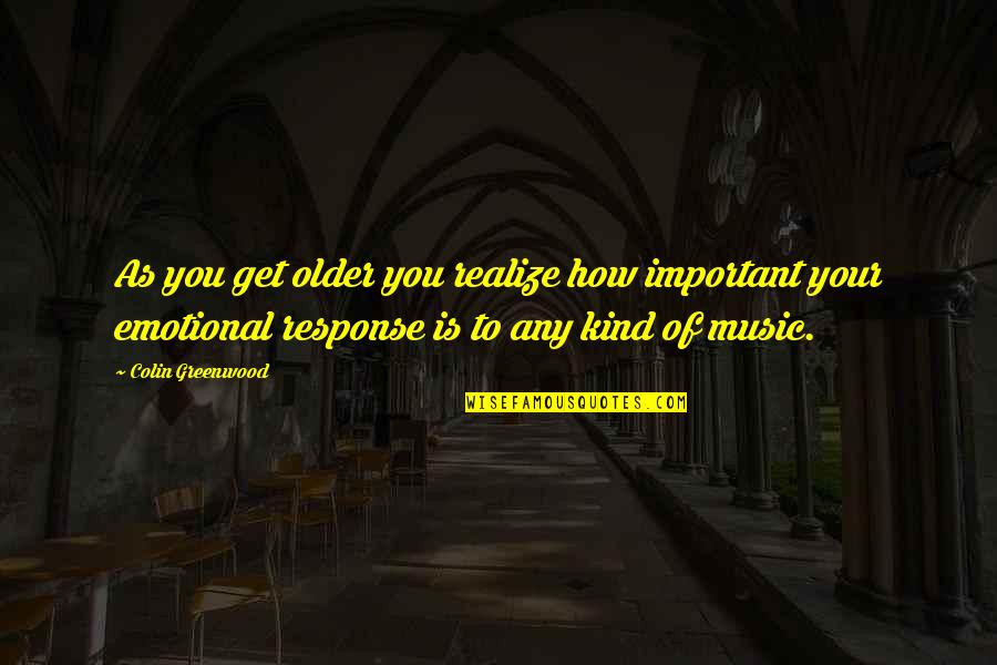Colin Greenwood Quotes By Colin Greenwood: As you get older you realize how important