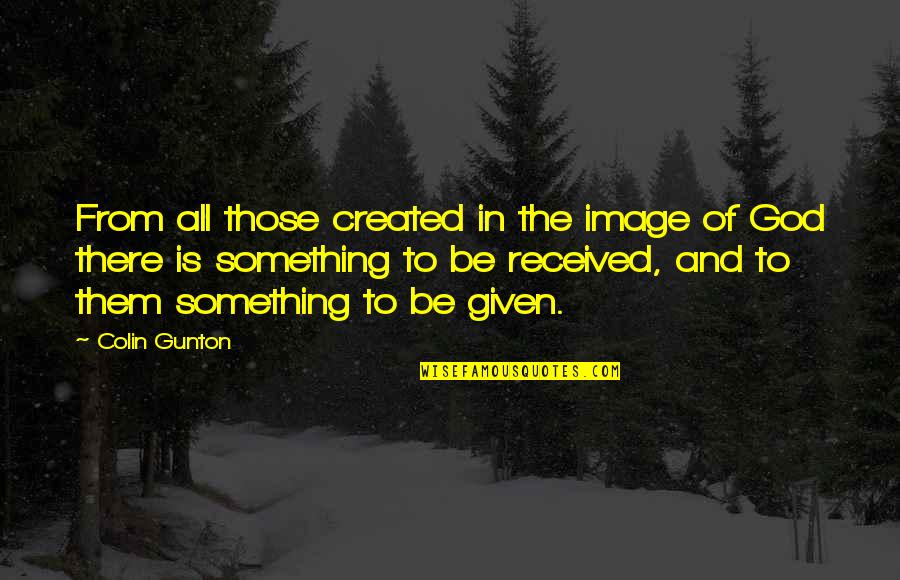 Colin Gunton Quotes By Colin Gunton: From all those created in the image of